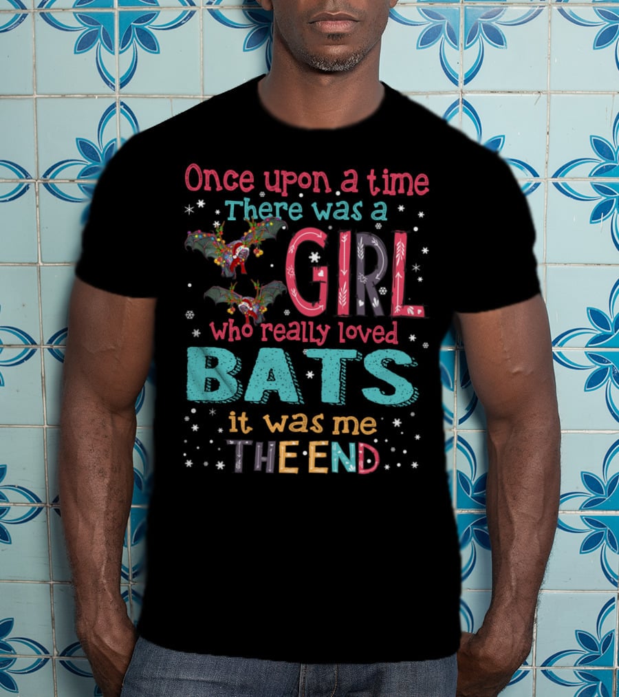 Once Upon A Time There Was A Girl Who Really Loved Bats It Was Me The End T-Shirt