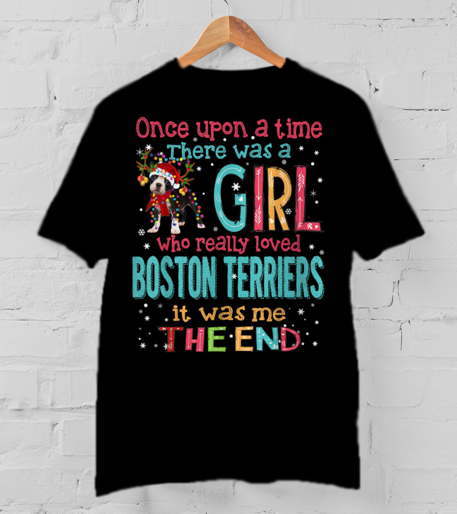 Once Upon A Time There Was A Girl Who Really Loved Boston Terriers It Was Me The End T-Shirt