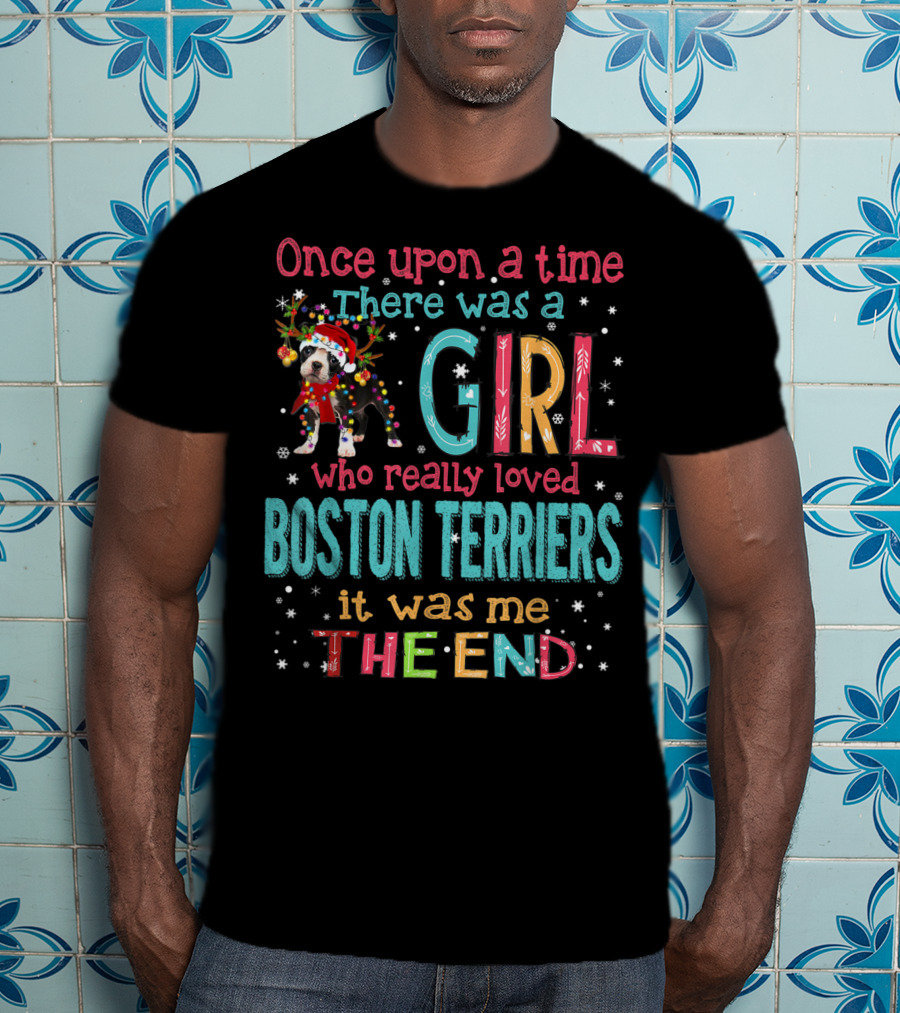 Once Upon A Time There Was A Girl Who Really Loved Boston Terriers It Was Me The End T-Shirt