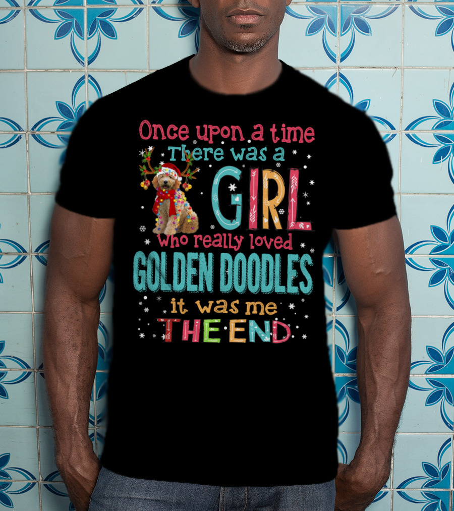 Once Upon A Time There Was A Girl Who Really Loved Golden Doodles It Was Me The End T-Shirt