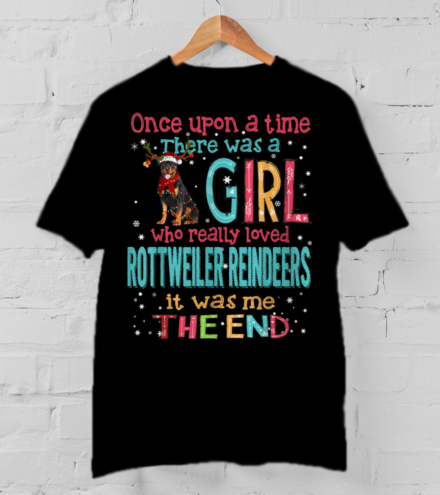 Once Upon A Time There Was A Girl Who Really Loved Rottweiler Reindeers It Was Me The End T-Shirt