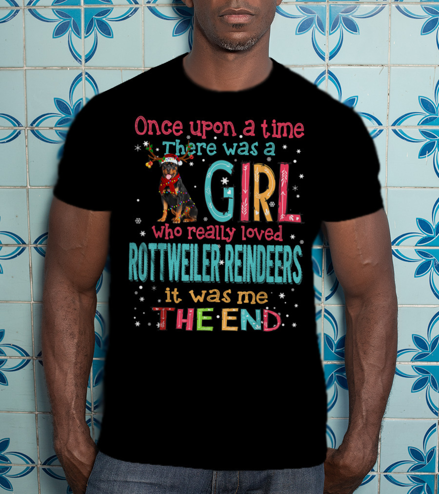 Once Upon A Time There Was A Girl Who Really Loved Rottweiler Reindeers It Was Me The End T-Shirt