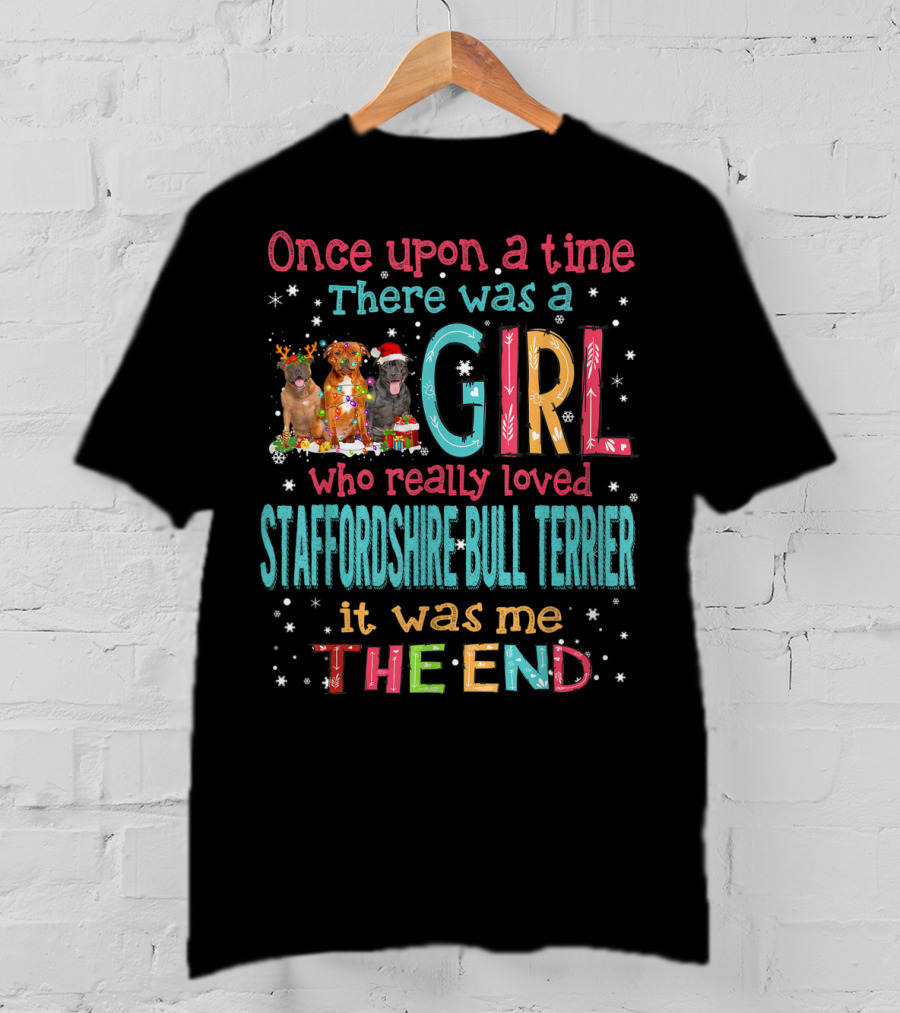 Once Upon A Time There Was A Girl Who Really Loved Staffordshire Bull Terrier It Was Me The End T-Shirt
