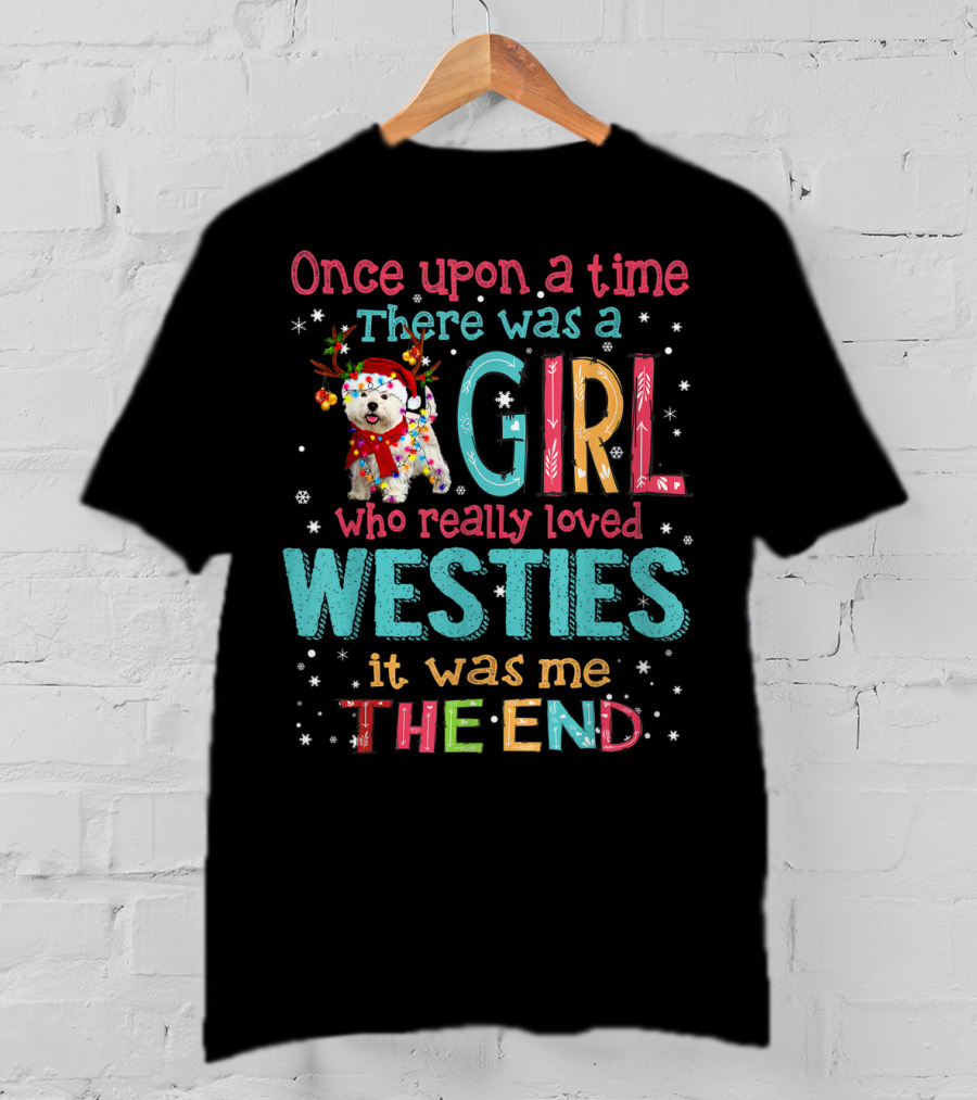 Once Upon A Time There Was A Girl Who Really Loved Westies It Was Me The End T-Shirt