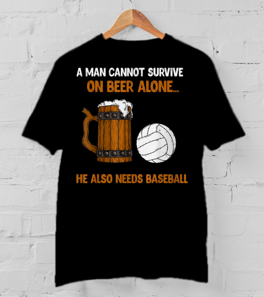 A Man Cannot Survive On Beer Alone He Also Needs Baseball T-Shirt