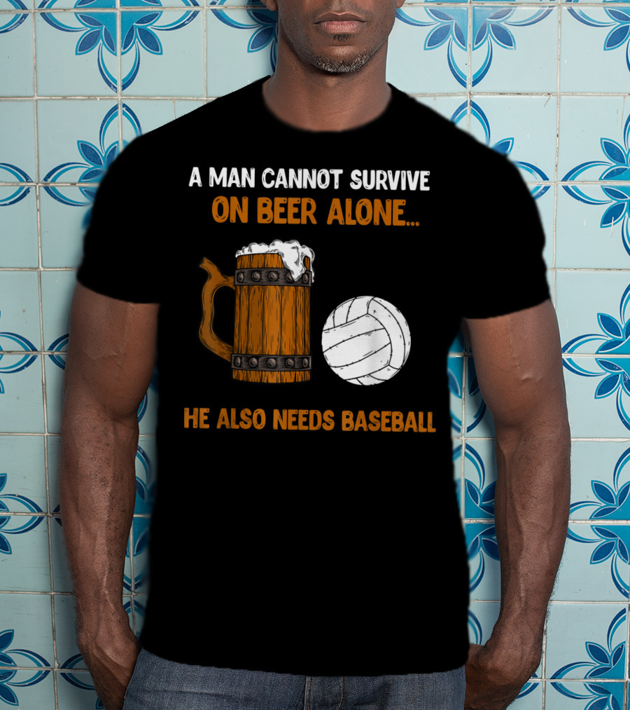 A Man Cannot Survive On Beer Alone He Also Needs Baseball T-Shirt