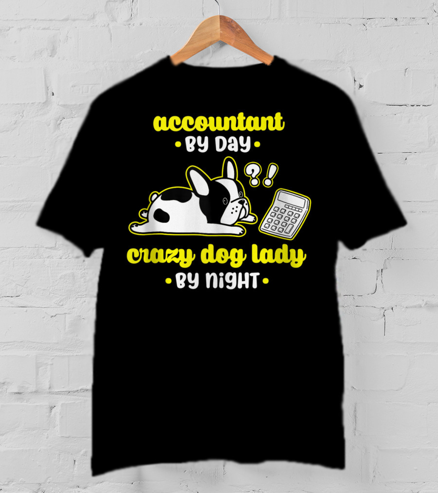 Accountant By Day Crazy Dog Lady By Night French Bulldog And Calculator T-Shirt