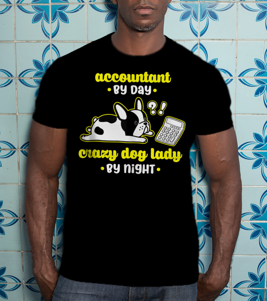 Accountant By Day Crazy Dog Lady By Night French Bulldog And Calculator T-Shirt