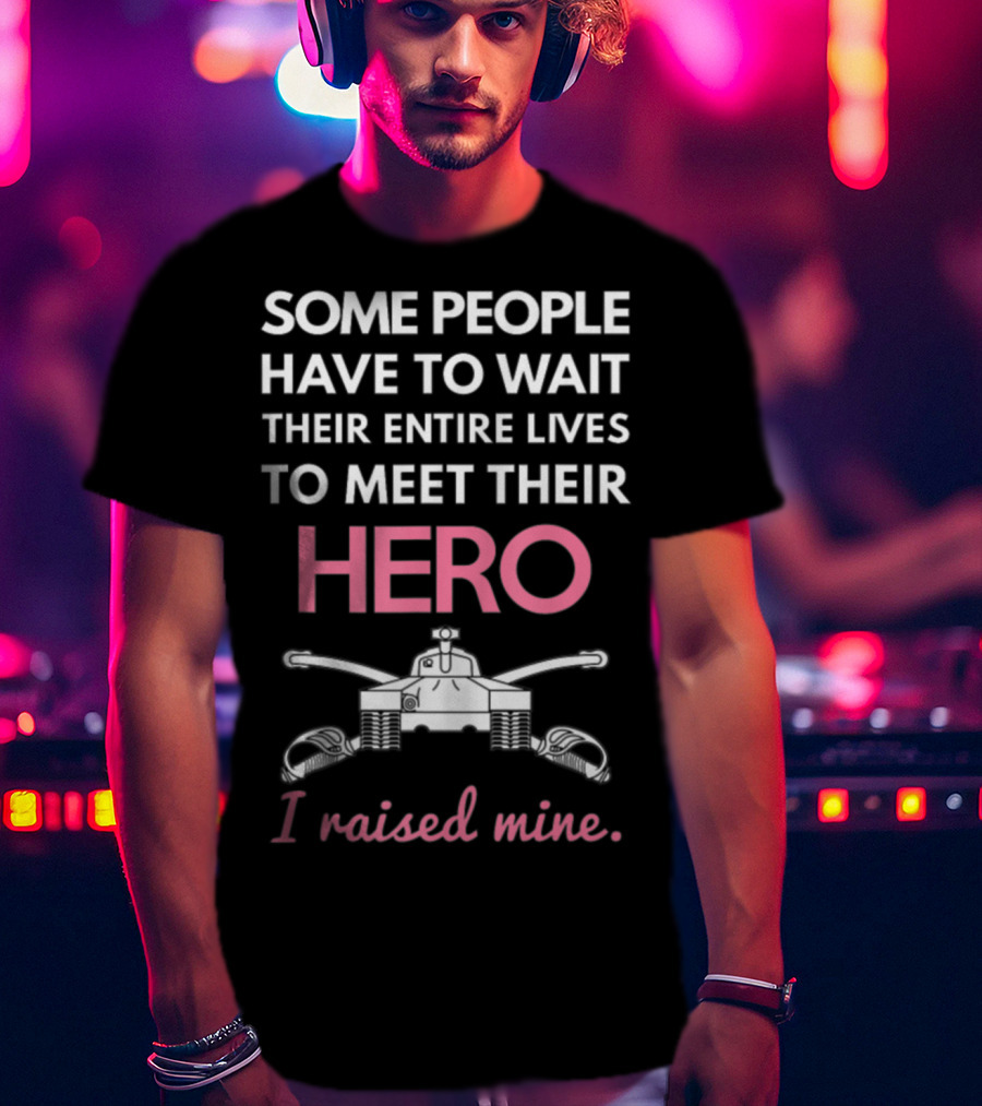 Some People Have To Wait Their Entire Lives To Meet Their Hero I Raised Mine Tanker Mom Edition T-Shirt
