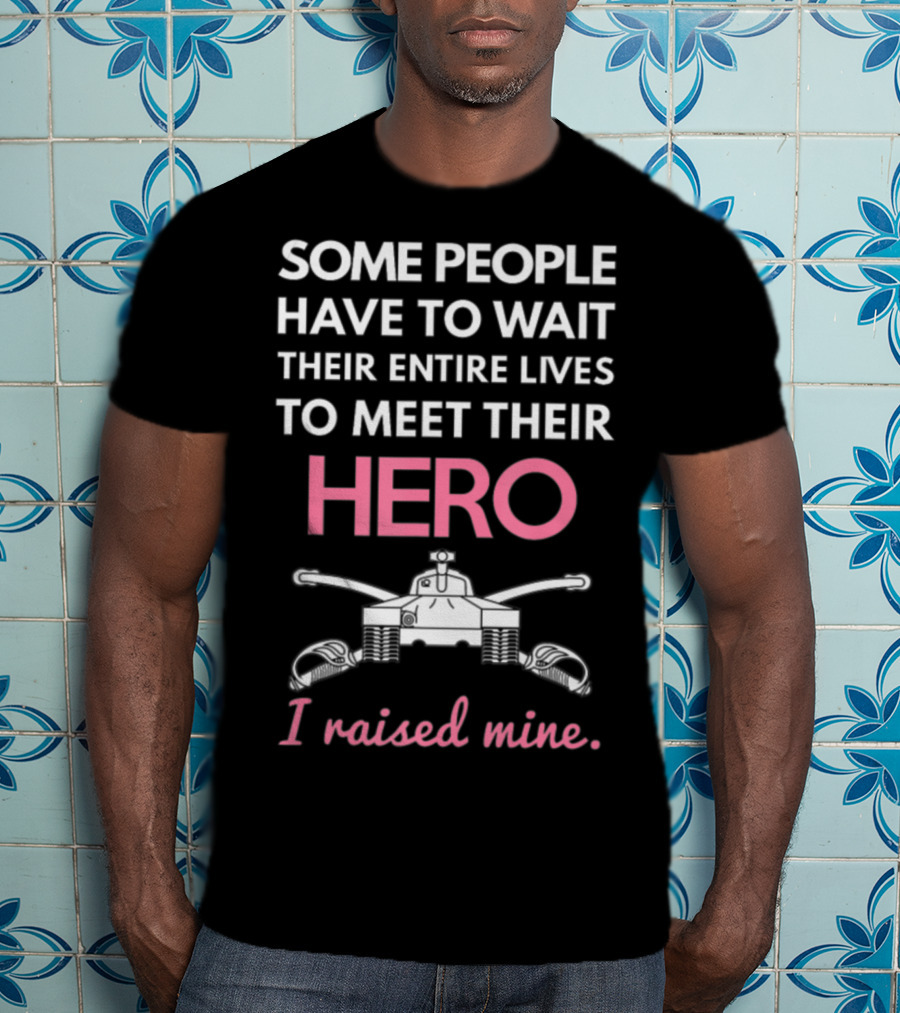 Some People Have To Wait Their Entire Lives To Meet Their Hero I Raised Mine Tanker Mom Edition T-Shirt