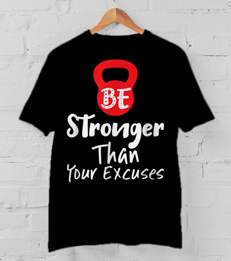 Be Stronger Than Your Excuses Kettlebell Motivation T-Shirt