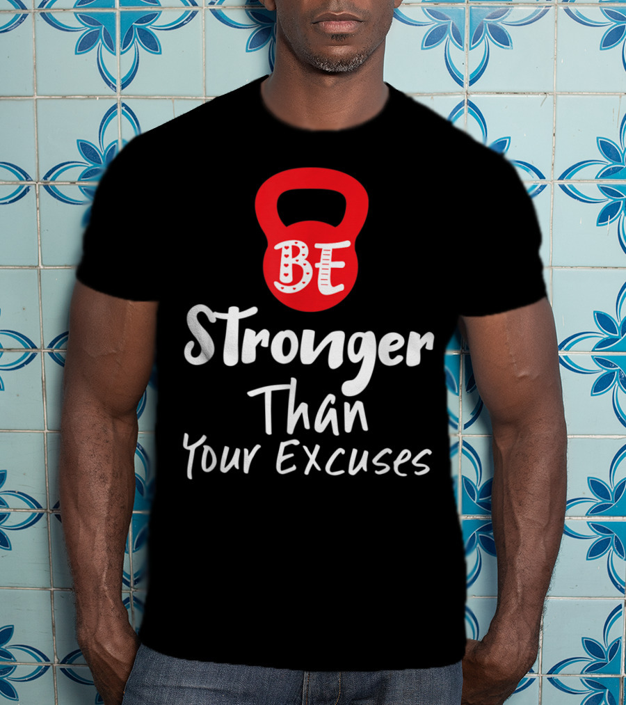 Be Stronger Than Your Excuses Kettlebell Motivation T-Shirt