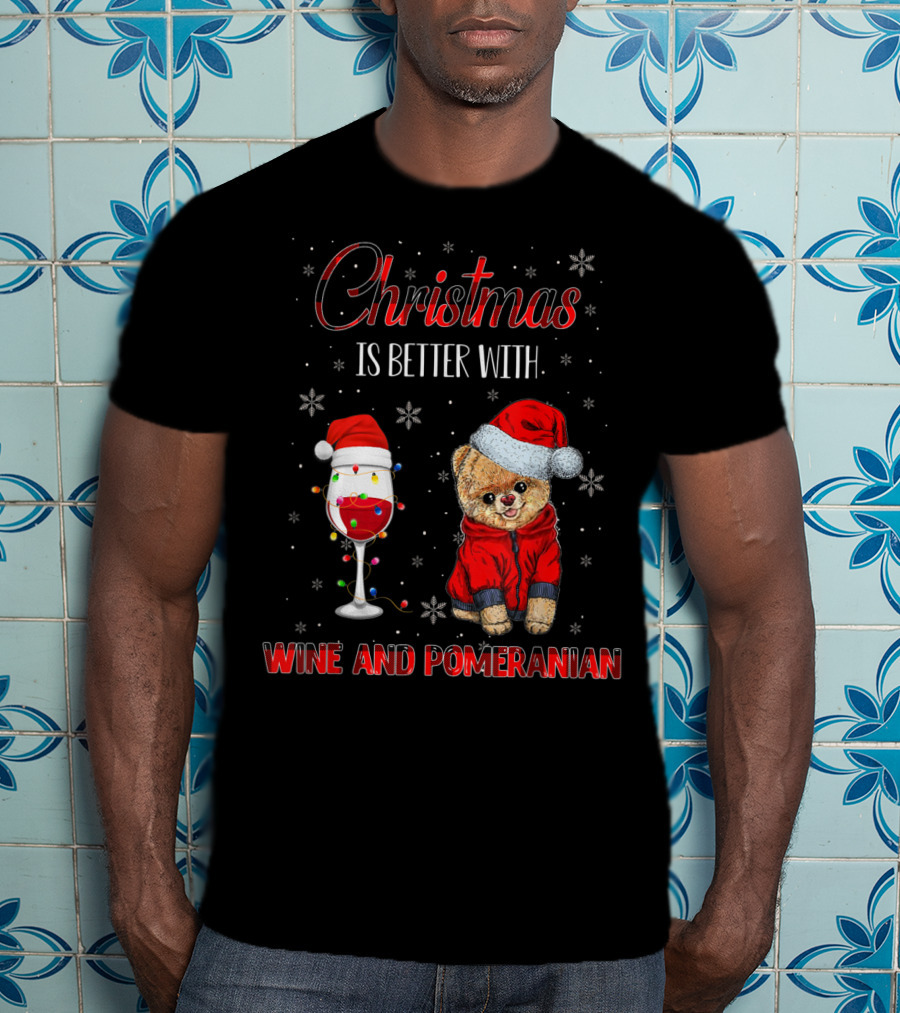 Christmas Is Better With Wine And Pomeranian T-Shirt