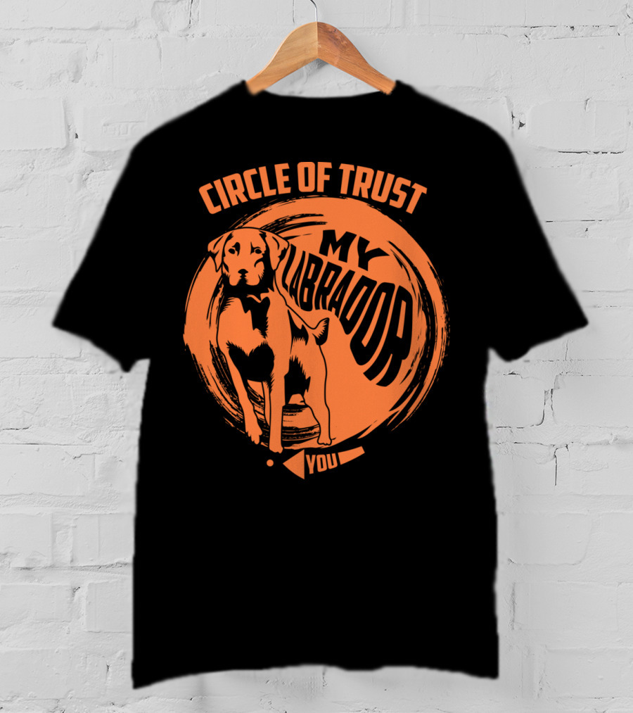 Circle Of Trust My Labrador You Dog T-Shirt