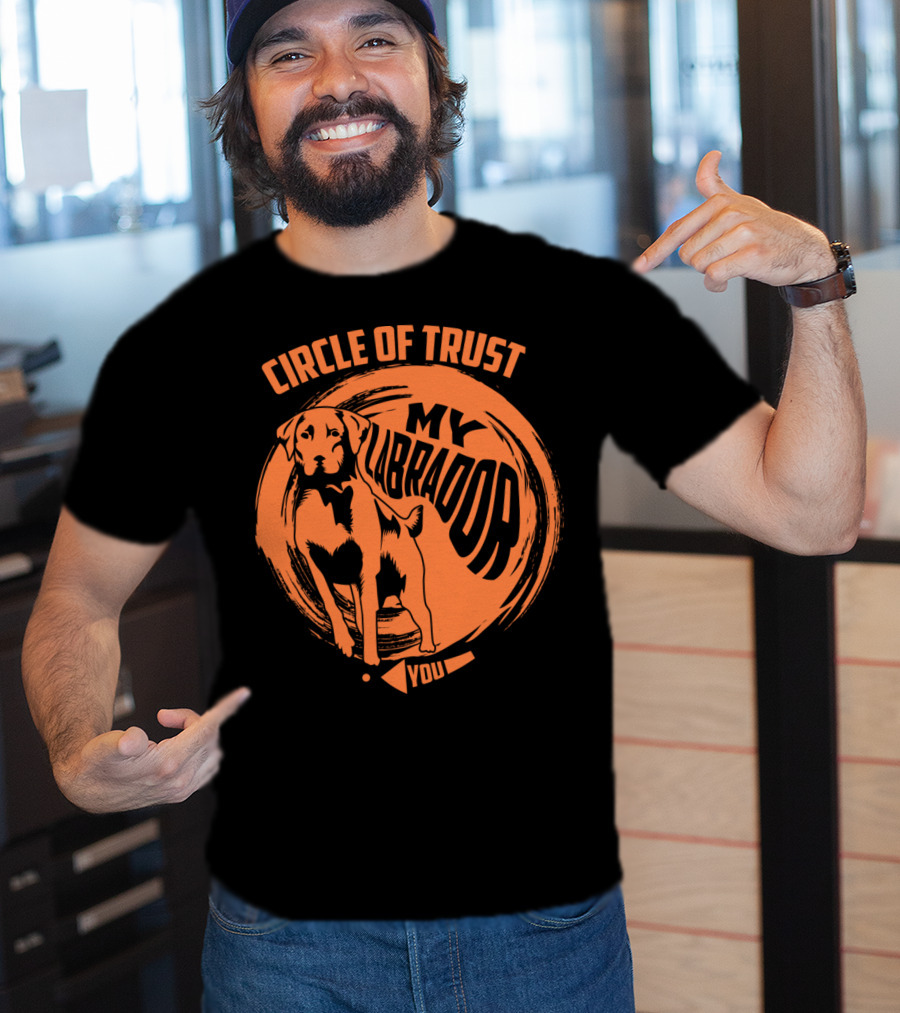 Circle Of Trust My Labrador You Dog T-Shirt