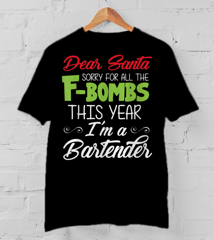 Dear Santa Sorry For All The F-Bombs This Year I'm A Bartender T-Shirt