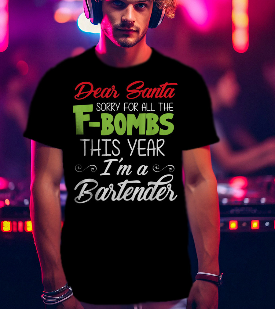 Dear Santa Sorry For All The F-Bombs This Year I'm A Bartender T-Shirt