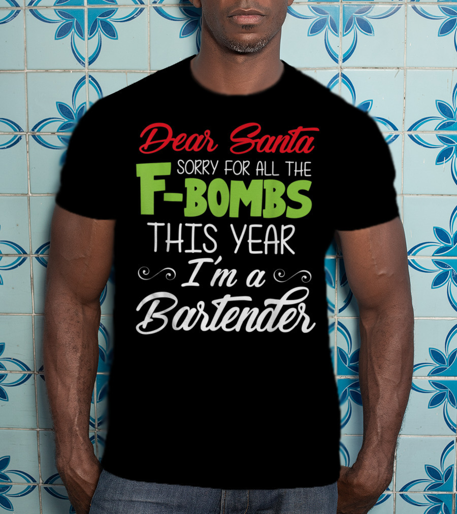 Dear Santa Sorry For All The F-Bombs This Year I'm A Bartender T-Shirt