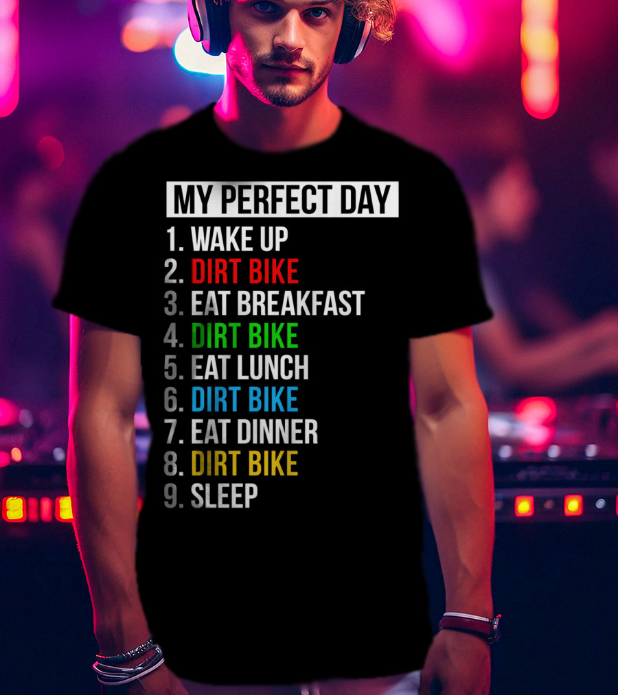 My Perfect Day Dirt Bike Routine Wake Up Eat Breakfast Lunch Dinner Sleep T-Shirt