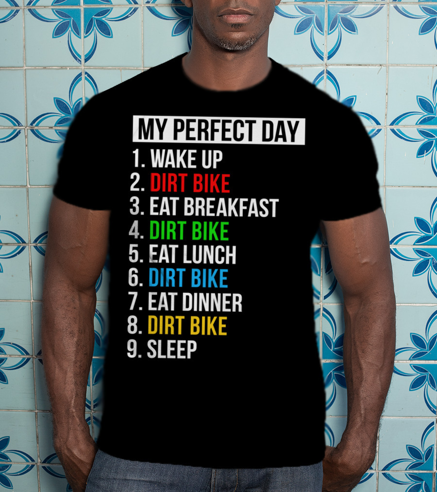 My Perfect Day Dirt Bike Routine Wake Up Eat Breakfast Lunch Dinner Sleep T-Shirt