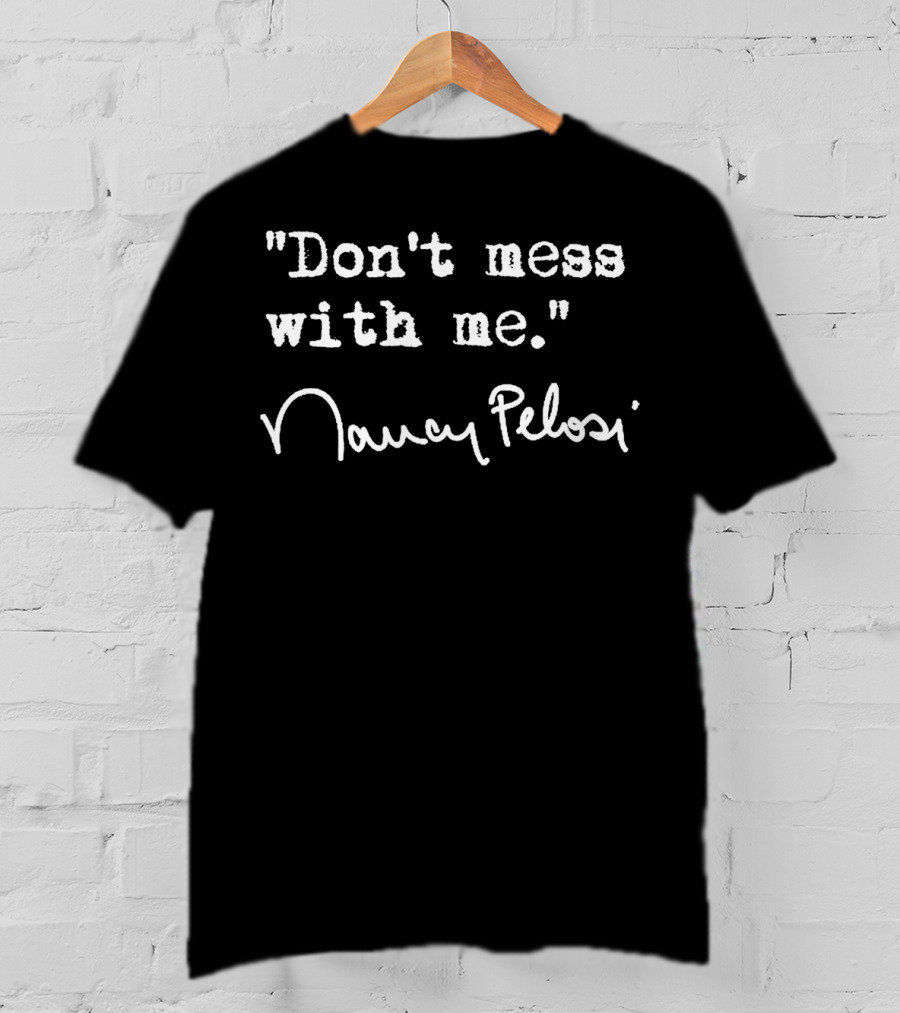 Don't Mess With Me Nancy Pelosi T-Shirt