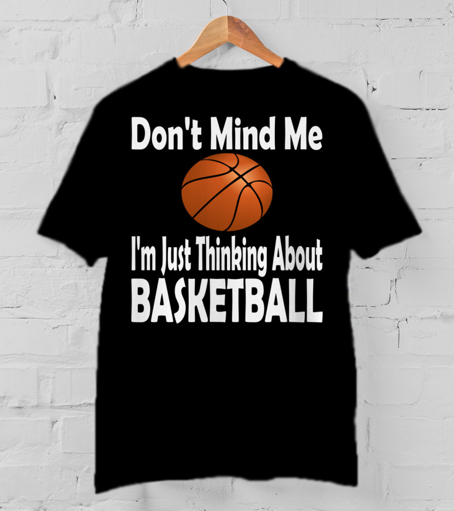 Don't Mind Me I'm Just Thinking About Basketball T-Shirt