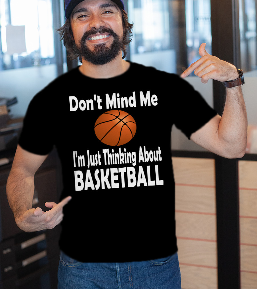 Don't Mind Me I'm Just Thinking About Basketball T-Shirt