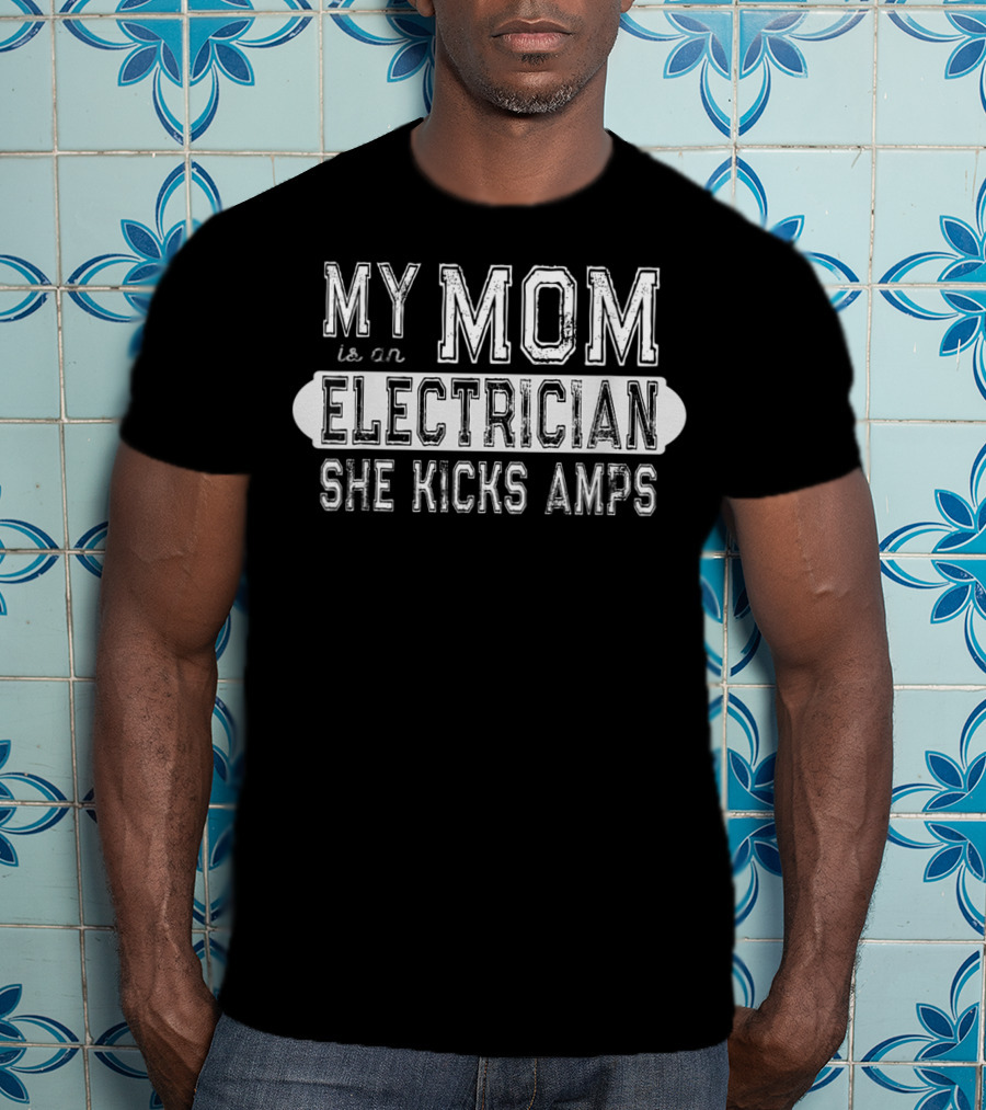 My Mom Is An Electrician She Kicks Amps T-Shirt
