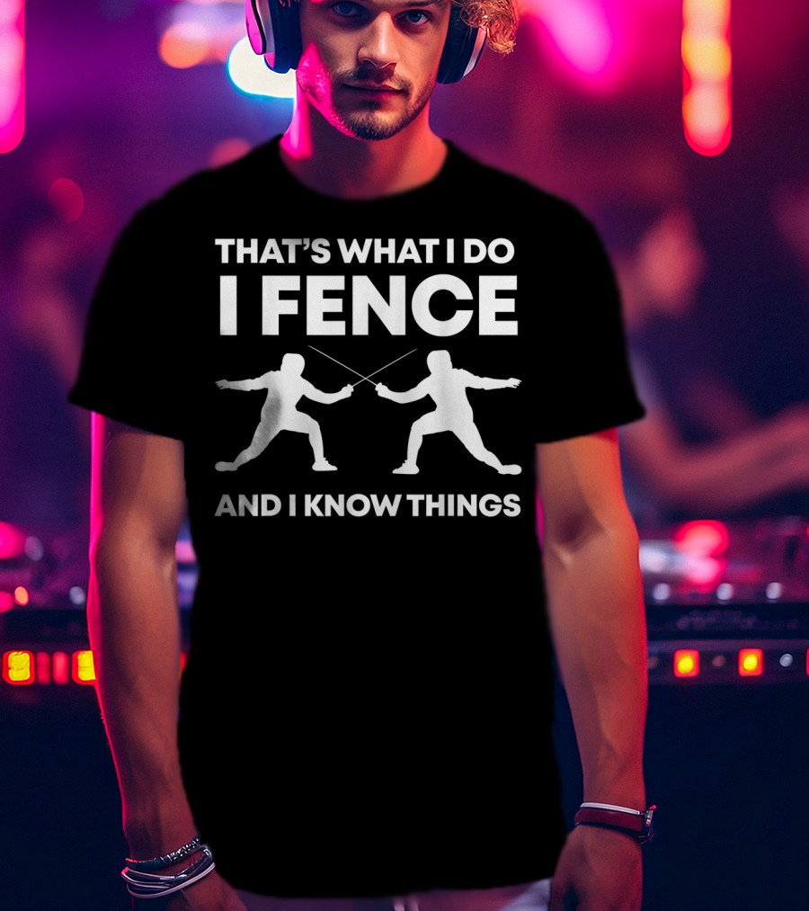 That's What I Do I Fence And I Know Things Funny Fencing T-Shirt