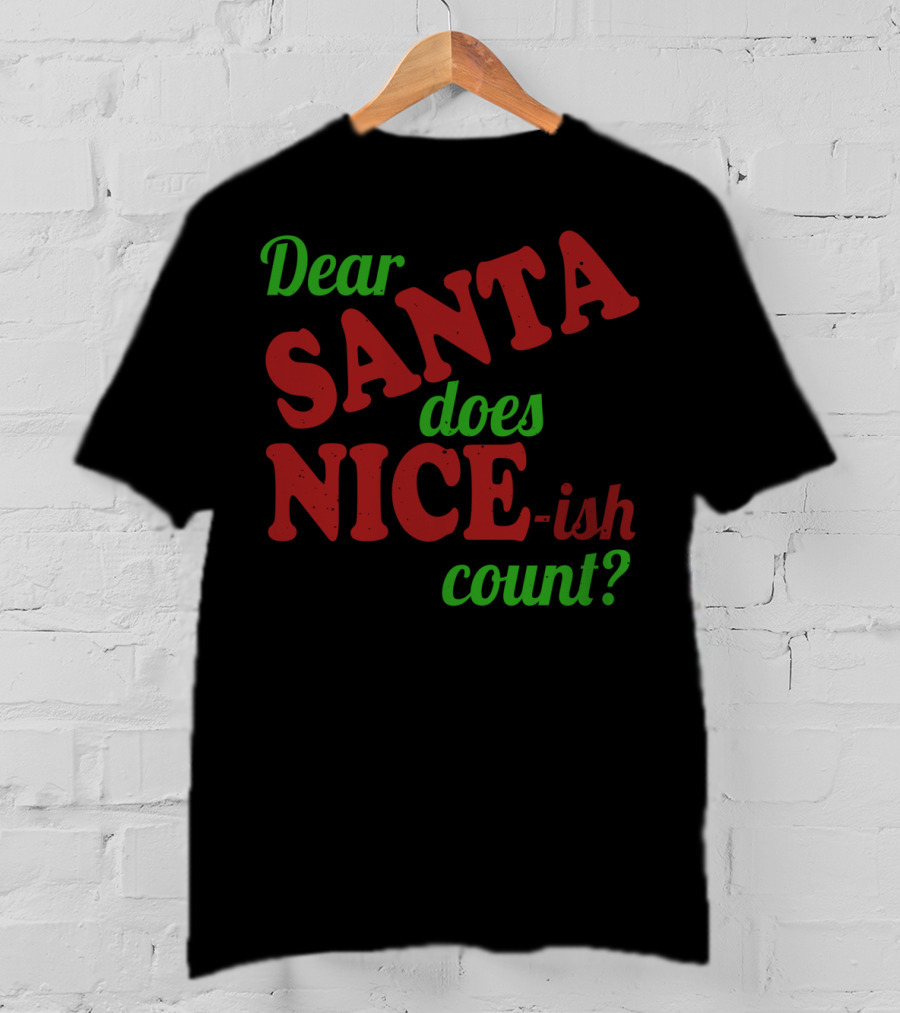 Dear Santa Does Nice-ish Count Holiday Humor T-Shirt