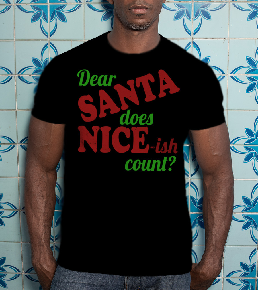Dear Santa Does Nice-ish Count Holiday Humor T-Shirt