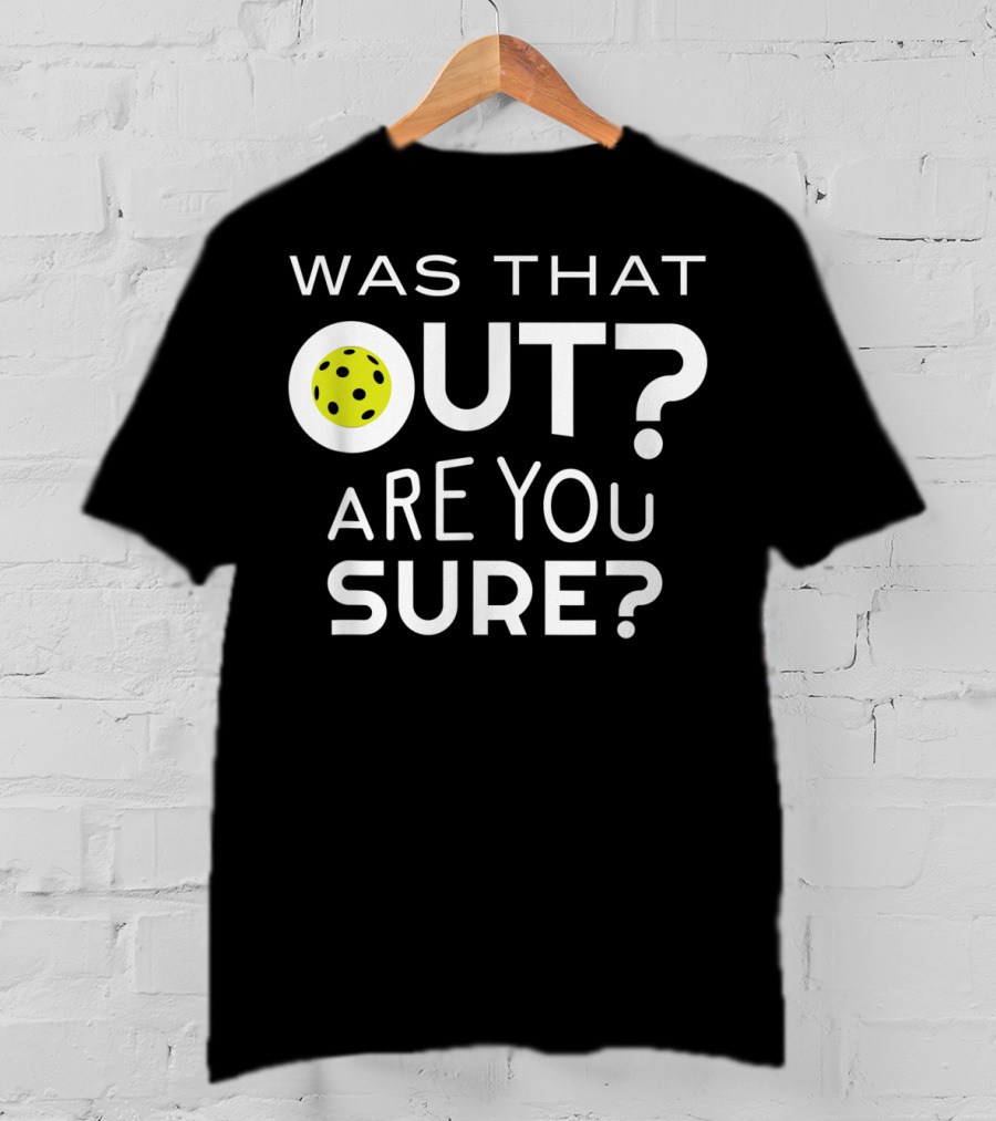 Was That Out Are You Sure Pickleball Phrase T-Shirt