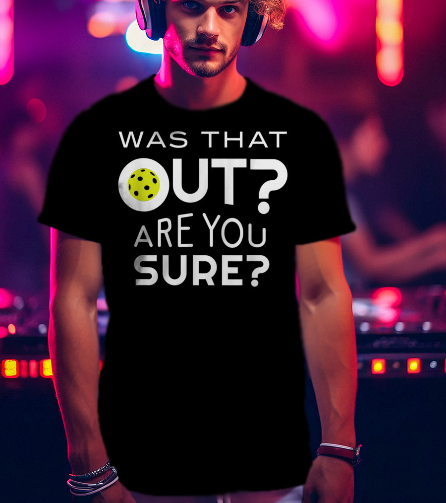 Was That Out Are You Sure Pickleball Phrase T-Shirt