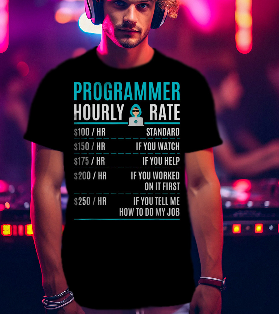 Programmer Hourly Rate Standard If You Watch Helped Worked On It First Tell Me How To Do My Job T-Shirt