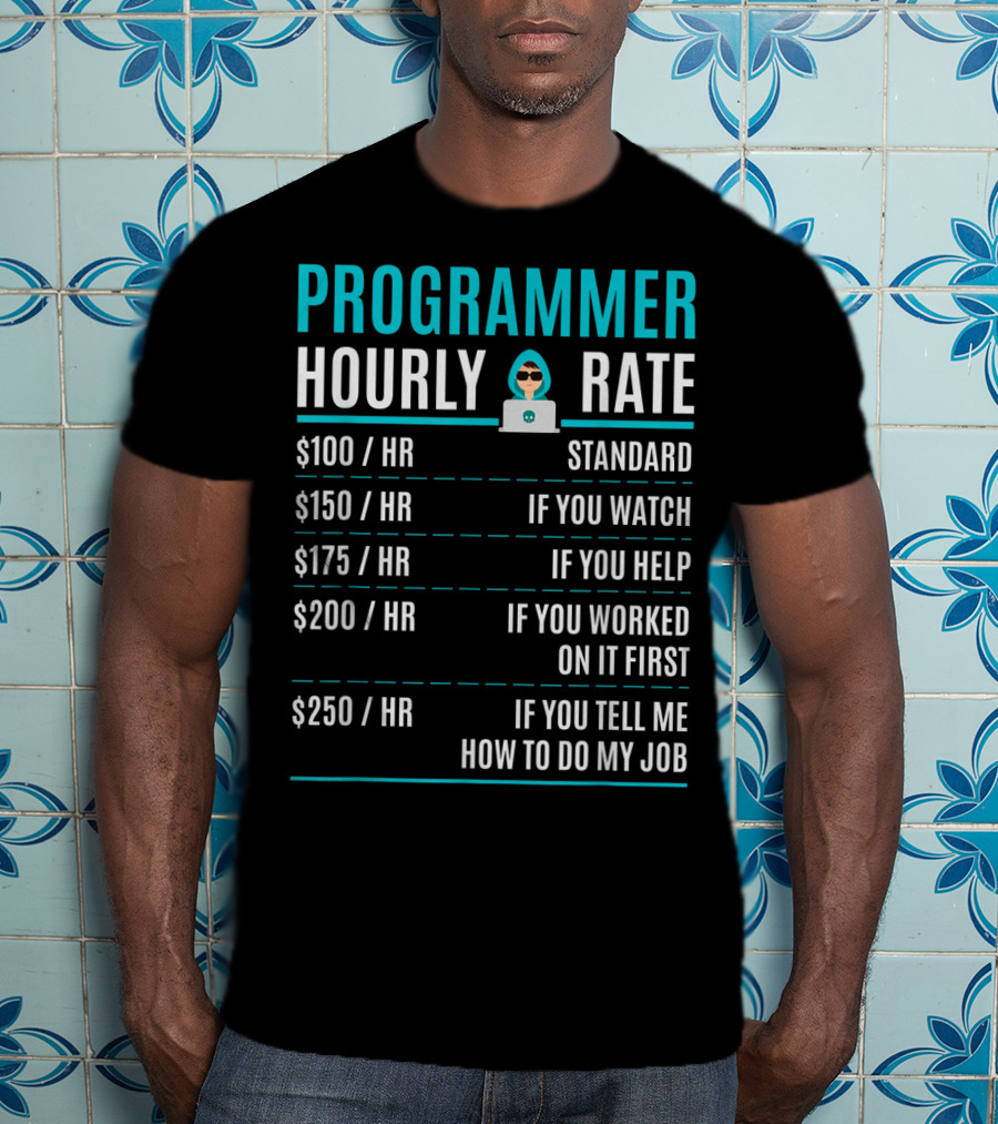 Programmer Hourly Rate Standard If You Watch Helped Worked On It First Tell Me How To Do My Job T-Shirt
