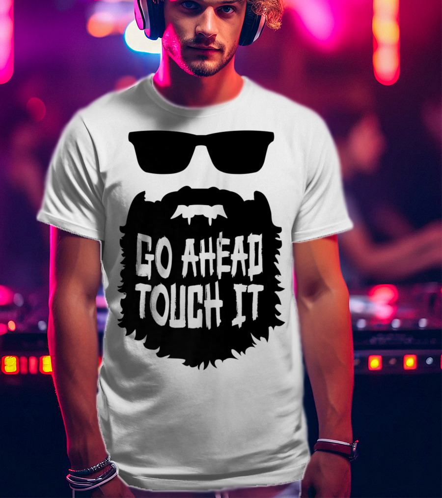Go Ahead Touch It Beard With Sunglasses T-Shirt