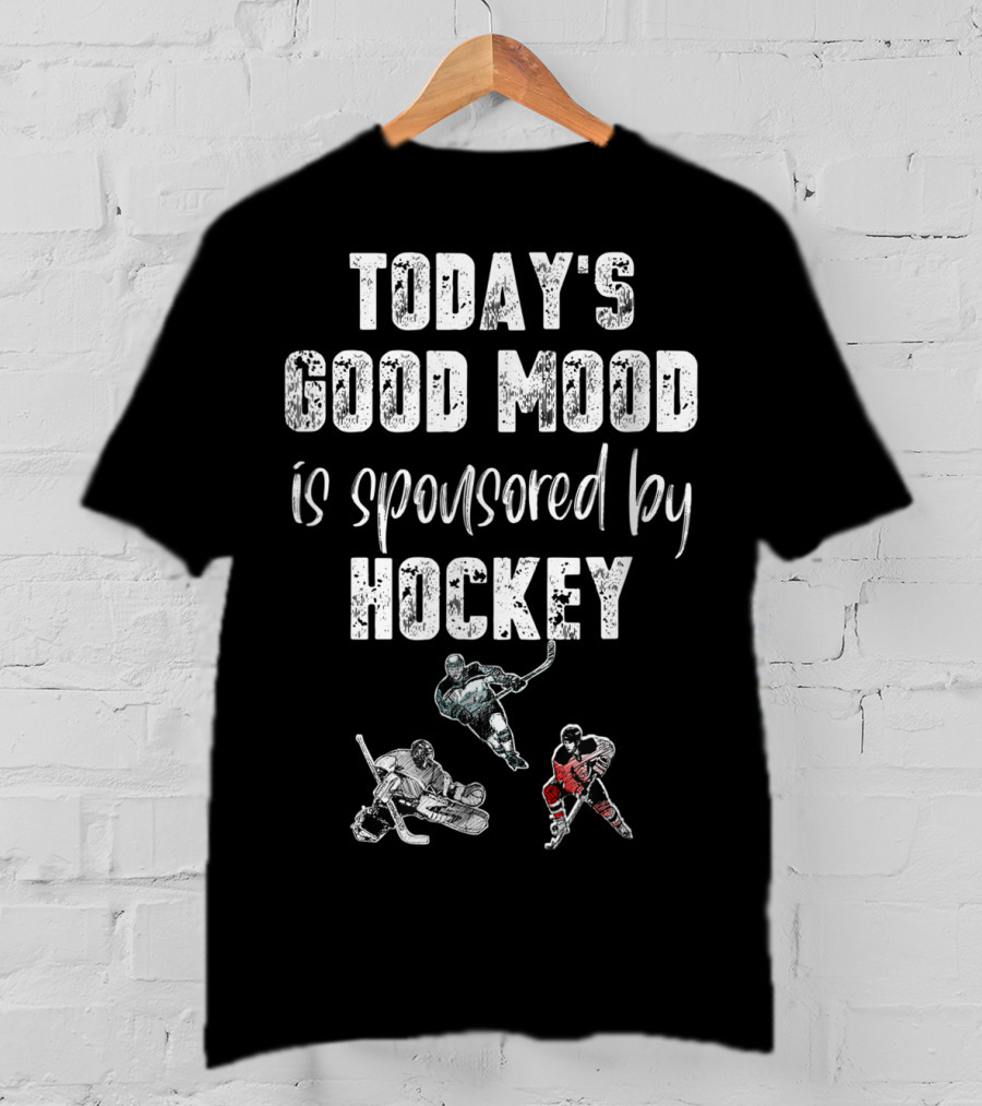 Today's Good Mood Is Sponsored By Hockey Players T-Shirt
