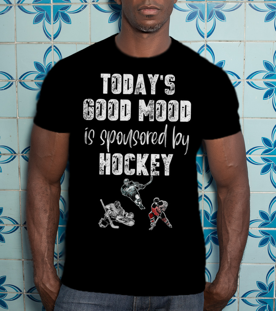Today's Good Mood Is Sponsored By Hockey Players T-Shirt