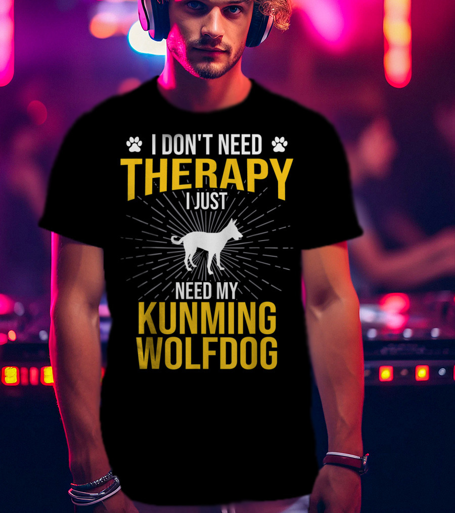 I Don't Need Therapy I Just Need My Kunming Wolfdog T-Shirt
