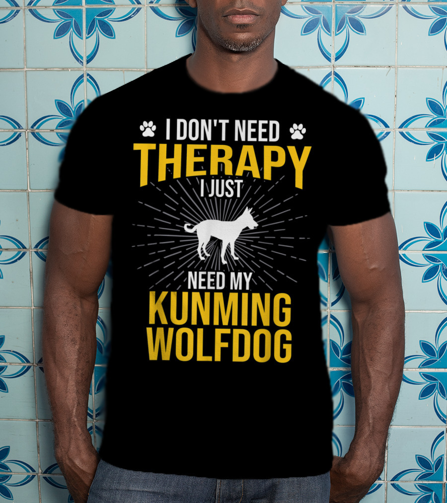 I Don't Need Therapy I Just Need My Kunming Wolfdog T-Shirt