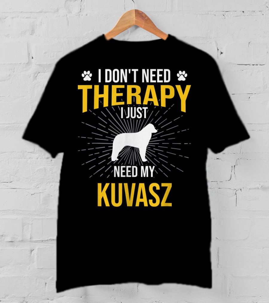 I Don't Need Therapy I Just Need My Kuvasz T-Shirt