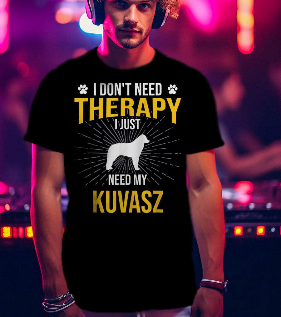 I Don't Need Therapy I Just Need My Kuvasz T-Shirt