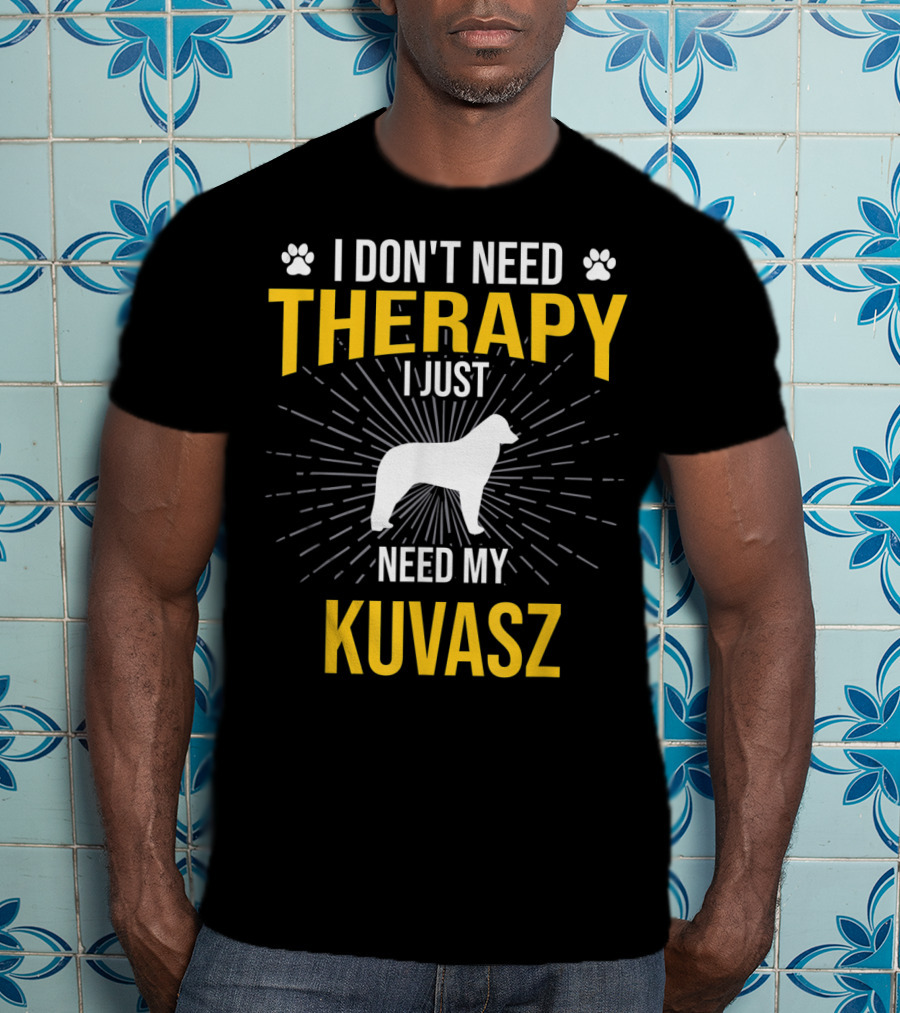 I Don't Need Therapy I Just Need My Kuvasz T-Shirt