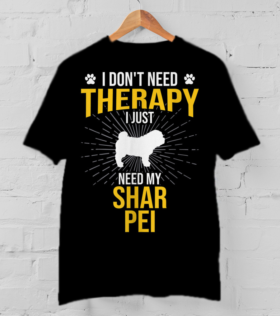 I Don't Need Therapy I Just Need My Shar Pei T-Shirt