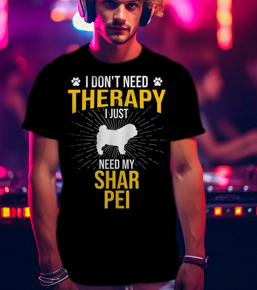 I Don't Need Therapy I Just Need My Shar Pei T-Shirt