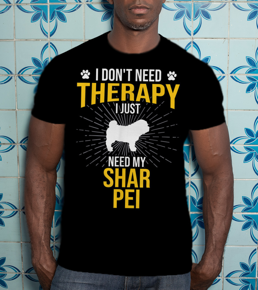 I Don't Need Therapy I Just Need My Shar Pei T-Shirt