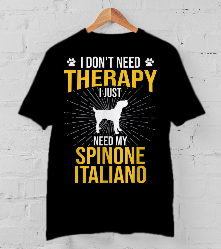 I Don't Need Therapy I Just Need My Spinone Italiano T-Shirt