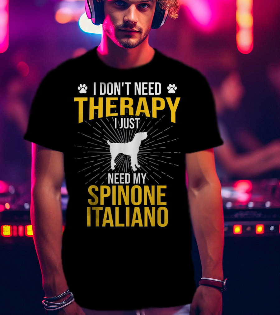 I Don't Need Therapy I Just Need My Spinone Italiano T-Shirt