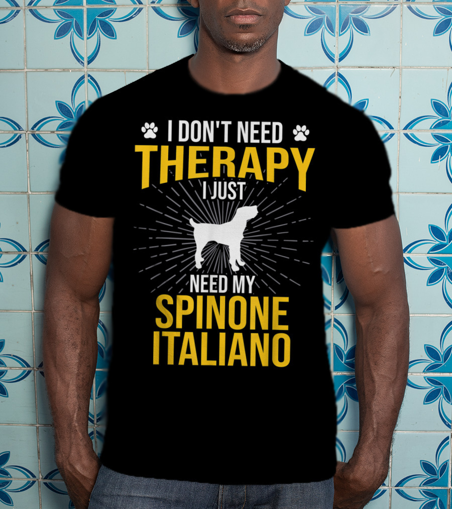 I Don't Need Therapy I Just Need My Spinone Italiano T-Shirt