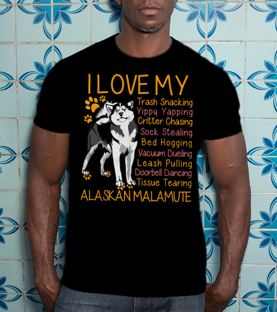 I Love My Trash Snacking Yippy Yapping Critter Chasing Sock Stealing Bed Hogging Vacuum Dueling Leash Pulling Doorbell Dancing Tissue Tearing Alaskan Malamute T-Shirt